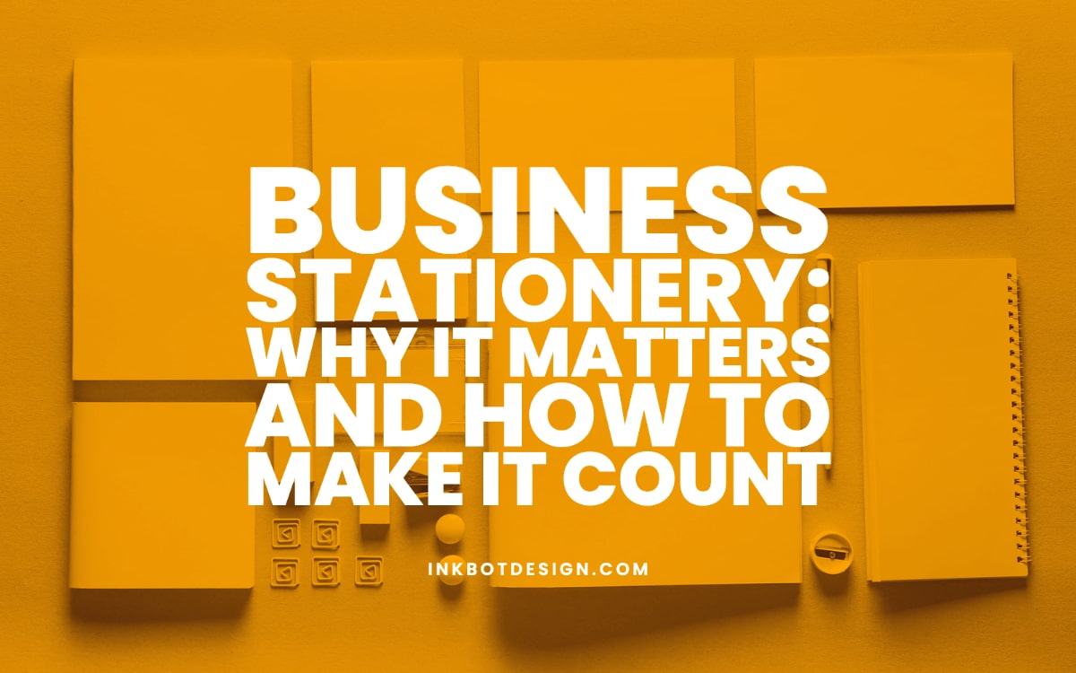 Business Stationery: Why it Matters and How to Make it Count