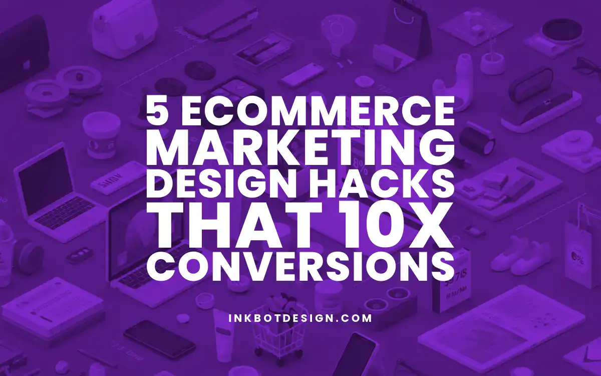 5 Ecommerce Marketing Design Hacks That 10X Conversions 2025