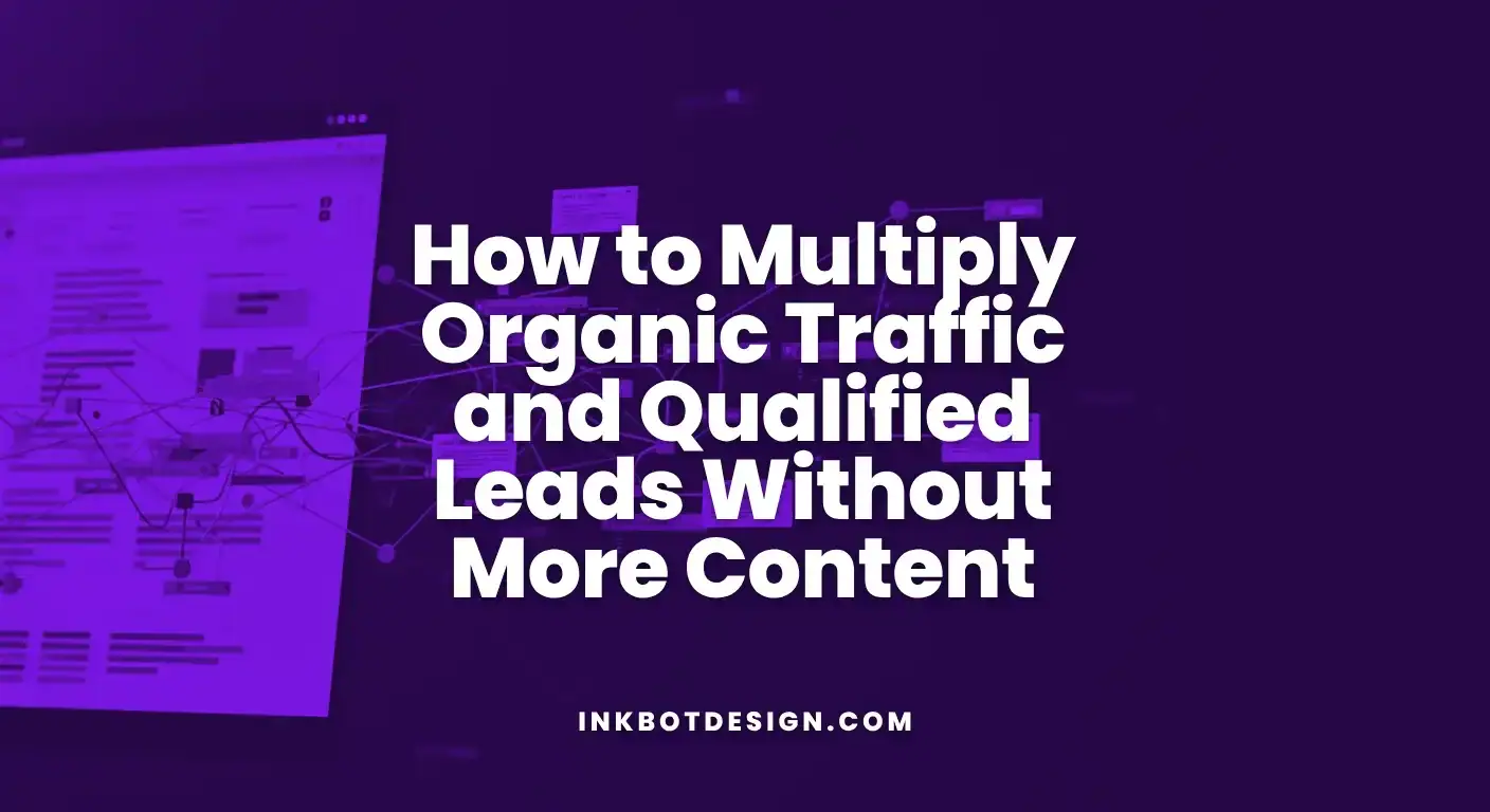 How To Multiply Organic Traffic And Qualified Leads Without More Content 2025
